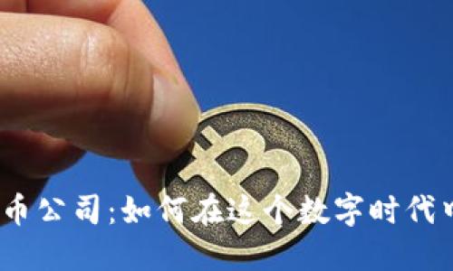 金融数字货币公司：如何在这个数字时代中脱颖而出？