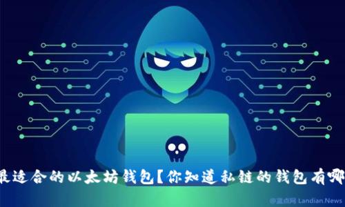 如何选择最适合的以太坊钱包？你知道私链的钱包有哪些优势吗？