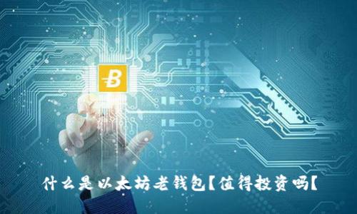 什么是以太坊老钱包？值得投资吗？