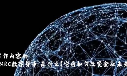 写作内容的  
SMRC数字货币：是什么？它将如何改变金融未来？
