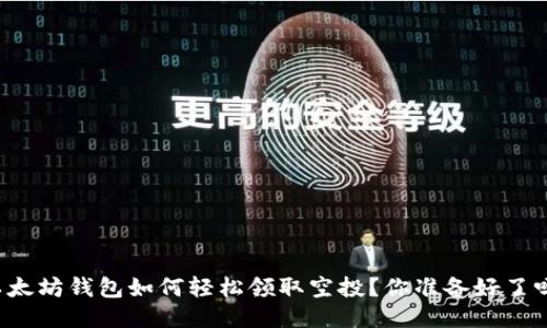 以太坊钱包如何轻松领取空投？你准备好了吗？