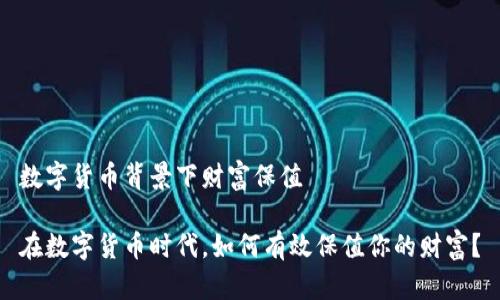 数字货币背景下财富保值

在数字货币时代，如何有效保值你的财富？