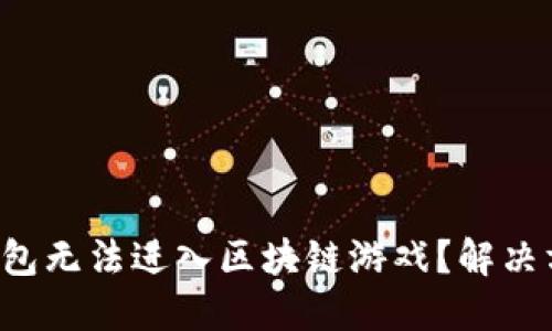 为什么TP钱包无法进入区块链游戏？解决方案是什么？