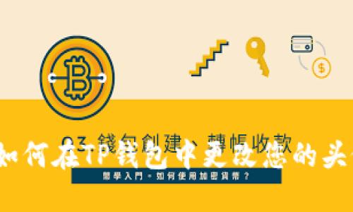 : 如何在TP钱包中更改您的头像？