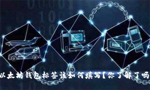 以太坊钱包标签该如何填写？你了解了吗？