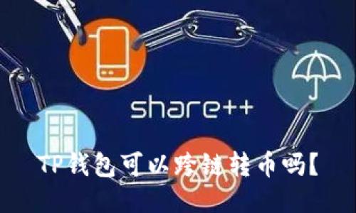 TP钱包可以跨链转币吗？