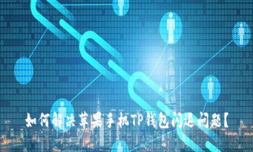 如何解决苹果手机TP钱包闪退问题？