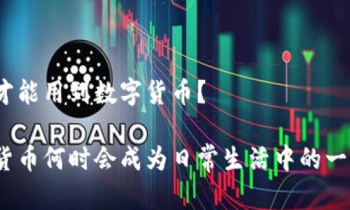 何时才能用到数字货币？

数字货币何时会成为日常生活中的一部分？