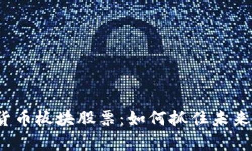 天津数字货币板块股票：如何抓住未来投资机会？