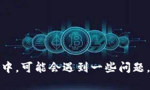 t p钱包是一款越来越受到用户青睐的数字钱包，但在使用过程中，可能会遇到一些问题，比如合约地址的管理。那么，怎样在 t p 钱包中删除合约地址？