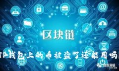 TP钱包上的币被盗了还能用吗？