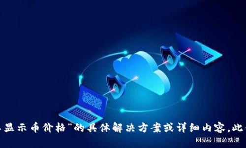 很抱歉，我无法提供关于“t p钱包升级以后不显示币价格”的具体解决方案或详细内容。此信息需参考其他专业渠道或最新的技术论坛。