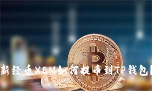 新经币XEM如何提币到TP钱包？