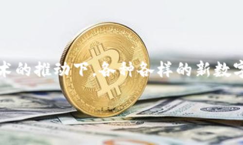 数字货币是近年来金融领域中最引人注目的热词之一，尤其是在区块链技术的推动下，各种各样的新数字货币层出不穷。许多人可能会问：“最近有什么值得关注的数字货币？”brbr

最近有哪些数字货币是投资的选择？