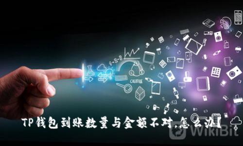 TP钱包到账数量与金额不对，怎么办？
