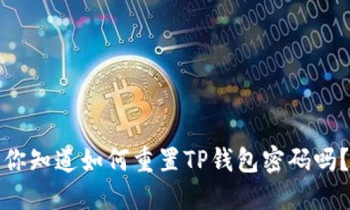 你知道如何重置TP钱包密码吗？