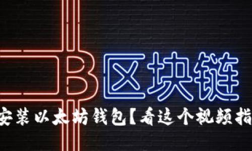 如何正确安装以太坊钱包？看这个视频指南就够了！