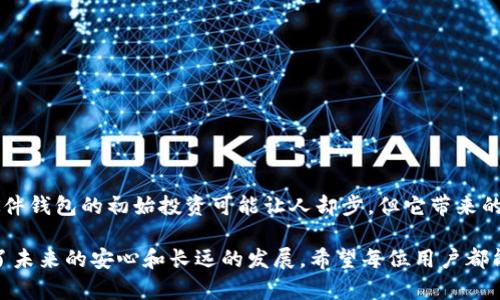 以太坊钱包硬件价值是一个引人关注的话题，这涉及到不仅仅是科技和投资，更是加密货币的未来和人们对安全存储的看重。那么，投资一个以太坊钱包硬件究竟值不值得呢？我们来深入探讨一下这个问题。

以太坊钱包硬件的基本概念

什么是以太坊钱包硬件？

以太坊钱包硬件是一种物理设备，用于存储以太坊及其他加密货币的私钥。简单来说，就是一个安全的数字“保险箱”。身为以太坊的用户，私钥就像是你财富的钥匙，失去它你将再也无法访问你的资金。因此，保护私钥的方式可谓至关重要，而硬件钱包就是为了这个目的而生。

市面上有许多种类的硬件钱包，例如Ledger Nano S、Trezor和Ledger Nano X等。这些设备通常具有强大的加密技术，以确保用户资金的安全。同时，硬件钱包的大多选择支持多种加密货币，而不仅仅局限于以太坊，因此它们的适用性非常广泛。

硬件钱包的优势有哪些？

在探讨以太坊钱包硬件的价值时，不妨先来看看它的主要优势：

1. **安全性**：硬件钱包将私钥保存在离线环境中，大大降低了黑客攻击和病毒感染的风险。这是它最大的卖点，尤其对于高额投资的用户而言，安全性无疑是首要考虑的因素。

2. **易于使用**：尽管看起来有些复杂，但现代硬件钱包设计得很用户友好。即使你对技术不是很熟悉，操作也相对简单。大多数设备都提供详细的使用指南。

3. **兼容性**：很多硬件钱包支持多种操作系统和加密货币，这种灵活性吸引了广泛的用户基础。无论你是交易以太坊、比特币还是其他数字资产，都可以通过一个钱包来管理。

4. **长久使用的价值**：与软件钱包不同，硬件钱包不容易受到软件更新或兼容性问题的困扰。只要保持物理设备的完好，它的使用寿命可以非常长。

5. **离线存储**：因为私钥的存储发生在离线环境中，这相对保证了用户在互联网上面临的威胁面大大减少。

值得投资吗？

那问题来了，深入分析这些优势之后，投资一个以太坊钱包硬件究竟值不值得？

首先，要考虑的是个人的需求和投资金额。如果你持有相对较小额的以太坊，使用软件钱包也许就足够了。然而，如果你是一个常常进行高额交易或者计划长期投资的用户，那么硬件钱包将是一个非常稳妥的选择。

此外，考虑到如今网络安全问题频频发生，尤其是在加密货币领域，投资一个硬件钱包几乎成了对资产最基本的保护措施。以太坊的价值在不断上涨，这种情况下，确保你拥有安全的存储环境变得更加重要。

关于价格

现今硬件钱包的价格差异很大。从几十美元到几百美元不等，选择一个适合自己的钱包不仅要看价格，还要看它的附加功能和用户评价。在选择时，花一些时间去研究一下不同设备的优缺点，并考虑它们的售后服务和口碑。

像Ledger和Trezor这样的品牌，几乎是业界的标杆。虽然它们的价格相对较高，但在安全性、稳定性和用户体验上都得到了极好的评价。再加上这些设备的市场认可度，投资它们无疑是一种稳健的选择。

当然，价格并不能完全反映出它的价值。有的设备在性价比上可能更优，但在安全性或者用户支持上可能会逊色。因此，在选择时，综合考虑各方面因素，会使得你的投资价值最大化。

如何选择合适的硬件钱包？

选择合适的以太坊硬件钱包也并不是一件简单的事情。以下几点是需要特别关注的：

1. **兼容性**：确保钱包能够支持你所有想要管理的加密货币。对许多人来说，不仅仅是以太坊，其他币种的管理同样重要。

2. **安全性功能**：看一看它是否具有多重签名、PIN码、种子词备份等安全保护功能，这些都能大大增强你的资产安全。

3. **用户评价**：在购买前，可以通过一些论坛、社交媒体等渠道了解其他用户的评价和体验，这将非常有助于做决策。

4. **售后服务**：选择一个有良好售后服务品牌的硬件钱包。否则，出了问题可能会很麻烦。

总结

总而言之，以太坊钱包硬件的价值不仅体现在其本身的安全性和便利性，更是随着用户对加密资产管理的重视而不断彰显的。虽然硬件钱包的初始投资可能让人却步，但它带来的长期安全性和安心感，使得它成为许多加密货币投资者的首选。毕竟，在这个数字货币飞速发展的时代，你的资产安全才是最重要的！

最终，选择一个适合自己的硬件钱包，才能确保你的资产能够在接下来的岁月中安全无虞。这不仅仅是为了今天的收益，更多的是为了未来的安心和长远的发展。希望每位用户都能在这条道路上找到最适合自己的安全保障之路。