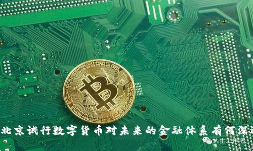 为什么北京试行数字货币对未来的金融体系有何深远影响？