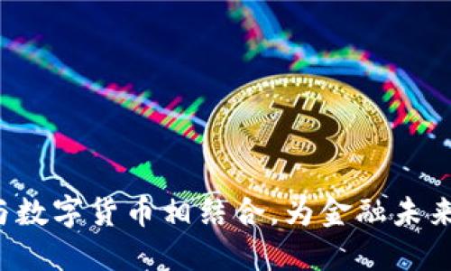智慧银行如何与数字货币相结合，为金融未来带来哪些改变？