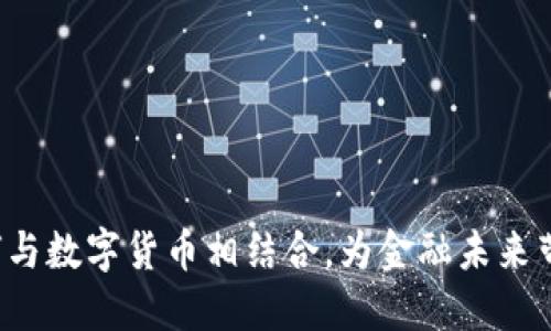 智慧银行如何与数字货币相结合，为金融未来带来哪些改变？