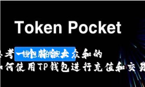 思考一个符合大众和的  
如何使用TP钱包进行充值和交易？
