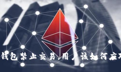 TP钱包禁止交易，用户该如何应对？