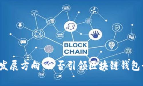 TP钱包的未来发展方向：会否引领区块链钱包行业的新潮流？