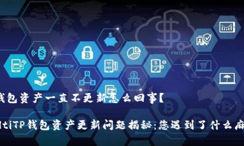 TP钱包资产一直不更新怎么回事？

bialtiTP钱包资产更新问题揭秘：您遇到了什么麻烦？