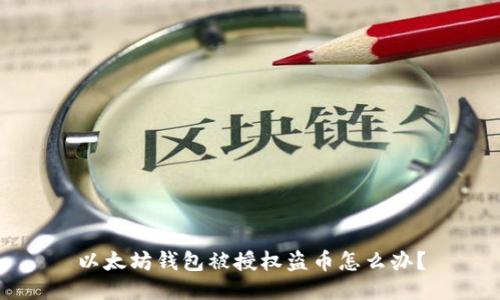 以太坊钱包被授权盗币怎么办？