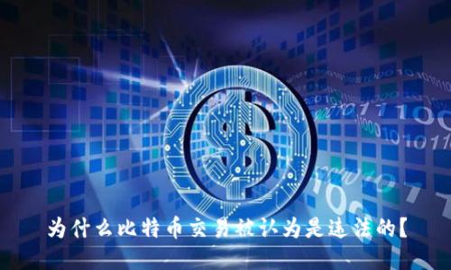 为什么比特币交易被认为是违法的？