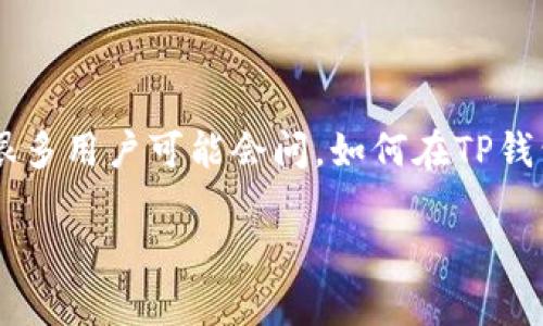 TP钱包是一个多链钱包，支持多个区块链的资产管理。通过它，用户可以方便地查看自己的数字资产，同时也能了解相关的合约信息。不过，很多用户可能会问，如何在TP钱包中查找合约信息呢？在这篇文章中，我们将详细介绍在TP钱包中查合约信息的步骤，并提供一些实用技巧，帮助大家更好地使用这个钱包。

TP钱包如何轻松查找合约信息？