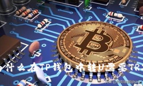 为什么在TP钱包中转U需要TRX？