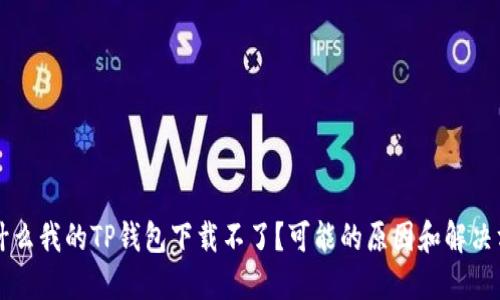 为什么我的TP钱包下载不了？可能的原因和解决方案