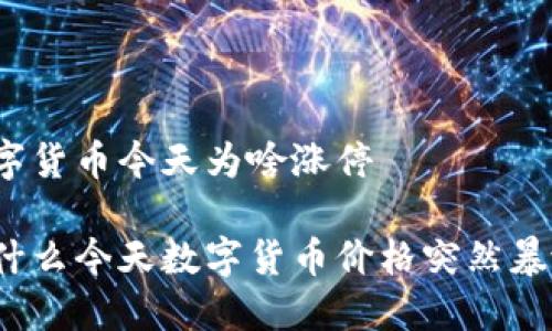 数字货币今天为啥涨停 

为什么今天数字货币价格突然暴涨？