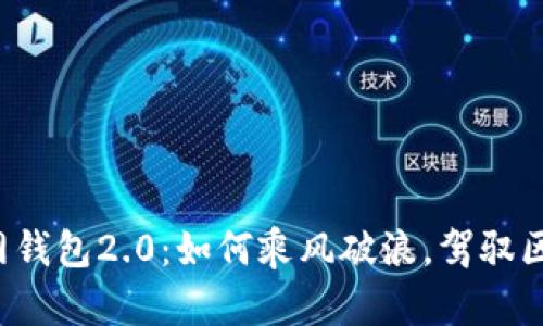 以太坊官网钱包2.0：如何乘风破浪，驾驭区块链浪潮？