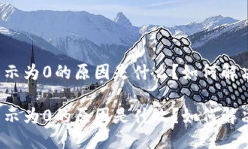 TP钱包币显示为0的原因是什么？如何解决这个问题？

TP钱包币显示为0的原因是什么？如何解决这个问题？