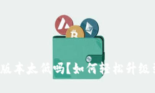 你的TP钱包版本太低吗？如何轻松升级到最新版本？