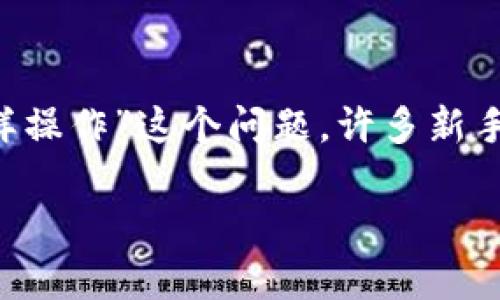 TP钱包是一款流行的数字钱包应用，使用户能够方便地管理和存储各种加密货币。针对“TP钱包怎样操作”这个问题，许多新手用户可能会感到困惑。接下来，我将为大家详尽介绍如何使用TP钱包，并为大家解答一些常见问题。

如何轻松上手TP钱包？快来看看这些操作技巧！