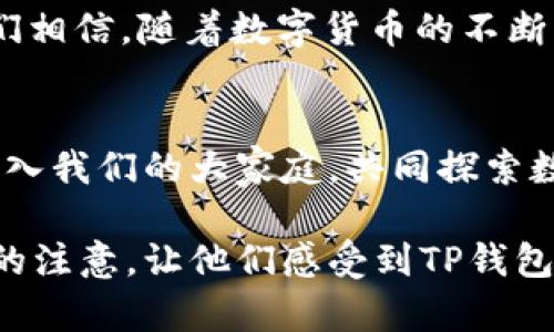 TP钱包项目介绍作为一个数字货币钱包项目，旨在为用户提供一个安全、便捷的资产管理工具。在撰写这个项目介绍时，您可以从以下几个方面进行描述，以确保内容的全面性和吸引力。

项目背景
随着区块链技术的快速发展，数字货币的使用愈加普及。TP钱包应运而生，为用户提供了一个安全、易用的资产管理平台，让每一个普通用户都能轻松掌握数字货币。无论是新手还是资深用户，都能在这里找到适合自己的功能和服务。

核心功能
TP钱包具备多个核心功能，分别为：资产管理、交易记录、转账功能、安全保障等。每一项功能都经过精心设计，旨在为用户提供最优质的体验。

ul
    li资产管理：用户可以在钱包中随意管理多种数字资产，包括各种主流的加密货币，如比特币、以太坊等，同时也支持多种ERC20代币的存储与管理。/li
    li交易记录：TP钱包提供详细的交易记录功能，用户可以清晰查看每一笔交易的时间、金额和状态，确保透明度和可追溯性。/li
    li转账功能：转账操作简单快捷，用户只需填写接收方地址和转账金额，便可轻松完成。同时，还支持二维码扫描，进一步提升转账的便利性。/li
    li安全保障：TP钱包采用多重安全机制，包括冷钱包储存、私钥本地加密等，确保用户资产的安全。此外，用户还可以设定双重身份验证，进一步保障账户安全。/li
/ul

用户体验
TP钱包在界面设计上遵循的原则，力求提升用户的操作体验。不论是新手还是专业人士，使用者都能在最短的时间内掌握钱包的使用方法。我们通过用户反馈，不断界面，使其更符合大众用户的使用习惯。

社区建设
TP钱包不仅仅是一个技术产品，我们还致力于构建一个以用户为核心的社区。通过定期的线上线下活动，我们与用户保持密切联系，听取他们的意见和建议，以便不断提升产品服务。我们的目标是将TP钱包打造成一个多方参与、共同成长的平台。

未来展望
在未来，TP钱包将继续拓展更多使用场景。例如，增加更多的区块链资产支持、引入DeFi、NFT等热门功能。我们相信，随着数字货币的不断发展，TP钱包将成为用户生活中不可或缺的一部分。

结语
总而言之，TP钱包以其安全、高效的特性，能够满足用户对数字资产管理的所有需求。我们诚邀每一位用户加入我们的大家庭，共同探索数字货币的未来！

在撰写TP钱包的项目介绍时，建议确保内容逻辑清晰、条理分明，并尽量使用生动的语言和实例来吸引读者的注意，让他们感受到TP钱包的独特价值。同时，也要注意避免过于学术化的语言，与用户保持亲密沟通。