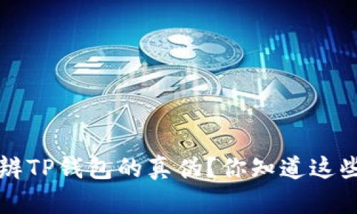 文案 如何分辨TP钱包的真伪？你知道这些辨别技巧吗？