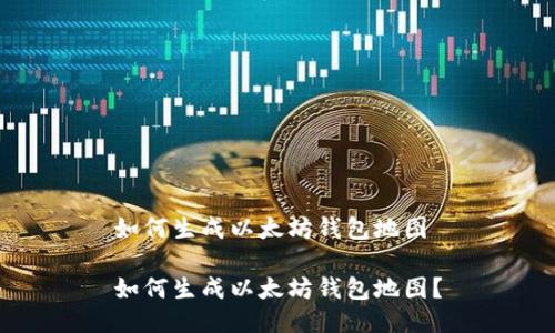 如何生成以太坊钱包地图

如何生成以太坊钱包地图？