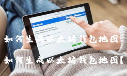 如何生成以太坊钱包地图

如何生成以太坊钱包地图？
