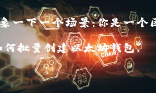 批量创建以太坊钱包是一个非常实用且在区块链世界中越来越受到关注的话题。随着加密货币的普及，许多人都希望能够管理多个以太坊钱包。想象一下一个场景：你是一个区块链开发者，需要为某个项目创建数十个以太坊钱包，或者你是一个投资者，想要分散你的资产风险，这时候批量创建钱包的需求便显得尤为重要。

在这个过程中，有很多方式可以帮助你快速生成钱包，当然这也涉及到安全性和隐私的考量。接下来我们将深入探讨这个话题，帮助你更好地理解如何批量创建以太坊钱包。

如何快速批量创建以太坊钱包？你需要了解哪些要点？