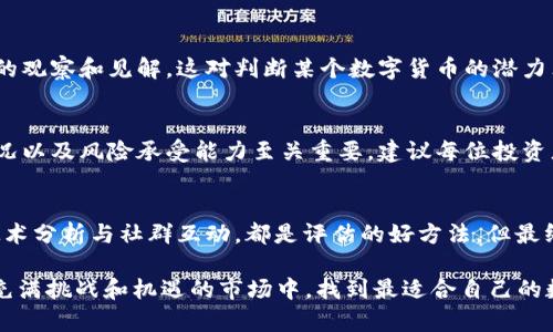 tiaoti数字货币投资：哪个行情最值得关注？/tiaoti

数字货币, 投资, 行情, 交易, 价格/guanjianci

引言：数字货币的迅速崛起
在过去的几年里，随着技术的发展和人们支付方式的变革，数字货币已经逐渐走进了大众的视野。比特币、以太坊、瑞波币等数字货币的热度让很多投资者都趋之若鹜，但你是否好奇，究竟哪个数字货币的行情最值得关注呢？

行情分析：如何评估数字货币的表现
要找到最好的数字货币行情，我们需要从多个方面进行分析。首先，价格走势是一个直观的指标。你可以查看各大交易平台上的实时数据，分析过去几个月的价格变化趋势，以及市场的波动情况。其次，交易量也是一个重要的参考指标。一个数字货币的交易量越大，通常代表其市场接受度高，流动性好，更容易找到买家或卖家。

市场动态：跟踪最新消息
另外，了解与数字货币相关的最新动态十分重要，包括政策法规、市场事件等。这些因素都会直接影响到行情的好坏。例如，某国出台了支持数字货币的政策，往往会瞬间拉升价格；而如果监管政策趋严，价格也可能会大幅波动。通过关注这些新闻，你可以更好地评估某个数字货币的投资价值。

技术分析：使用工具和指标
除了基本面分析，技术分析也是投资者常用的方法。通过各种技术指标，如移动平均线、相对强弱指数等，可以帮助投资者预测未来的市场趋势。虽然这需要一定的学习和经验，但掌握了一些基本的技术分析工具，能够为你的投资决策提供更多参考。

社群互动：关注社区的声音
许多数字货币都有活跃的社区和论坛，这些地方不仅是获取信息的好渠道，也能让你了解更多的行情反馈。在社区中，投资者们会分享自己的观察和见解，这对判断某个数字货币的潜力非常有帮助。比如，手握大量数据或资料的人，常常会在社区中抛出一些见解，而这一切都是我们在 投资 时不可忽视的重要信息源。

风险管理：量入为出
当然，投资数字货币并非没有风险，因此风险管理也是投资过程中不可忽视的一环。当你决定投资某种数字货币时，合理评估自己的财务状况以及风险承受能力至关重要。建议每位投资者在进行数字货币投资时，冷静分析自己的风险承受能力，量入为出，避免因贪心而导致的财务损失。

结论：哪个行情更值得关注？
综上所述，判断一个数字货币的行情好坏并不是简单的事，它需要你分析多个方面的数据和市场动态。无论是通过价格走势、交易量，还是技术分析与社群互动，都是评估的好方法。但最终选择哪个数字货币进行投资，还是需要结合你的个人情况以及市场的变化，冷静投资，获得收益。

数字货币市场瞬息万变，永远不可能有绝对的“好”或“坏”，只有适合你自己的投资方案。希望这些分析能对你有所启发，也希望你能在这个充满挑战和机遇的市场中，找到最适合自己的数字货币！