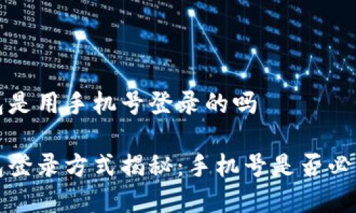 t p钱包是用手机号登录的吗

t p钱包登录方式揭秘：手机号是否必不可少？