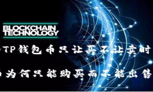 提问: 当你的TP钱包币只让买不让卖时，应该怎么办？

TP钱包中的币为何只能购买而不能出售？
