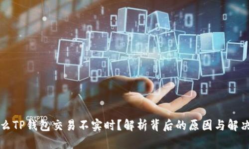 为什么TP钱包交易不实时？解析背后的原因与解决方案