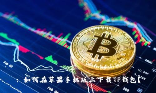 : 如何在苹果手机版上下载TP钱包？