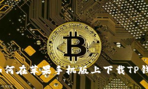 : 如何在苹果手机版上下载TP钱包？
